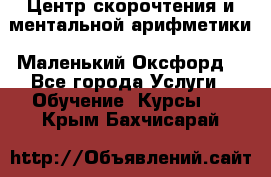 Центр скорочтения и ментальной арифметики «Маленький Оксфорд» - Все города Услуги » Обучение. Курсы   . Крым,Бахчисарай